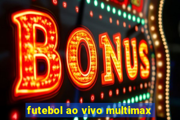 futebol ao vivo multimax